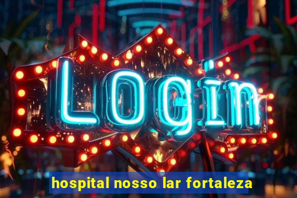 hospital nosso lar fortaleza